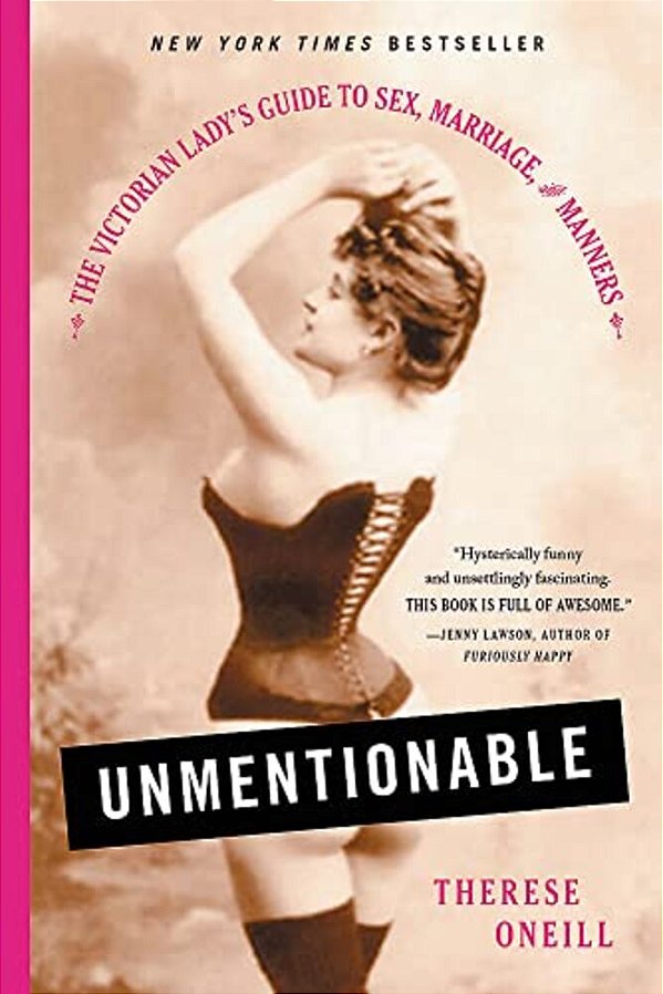 Unmentionable: The Victorian Lady's Guide To Sex, Marriage, And Manners-..
