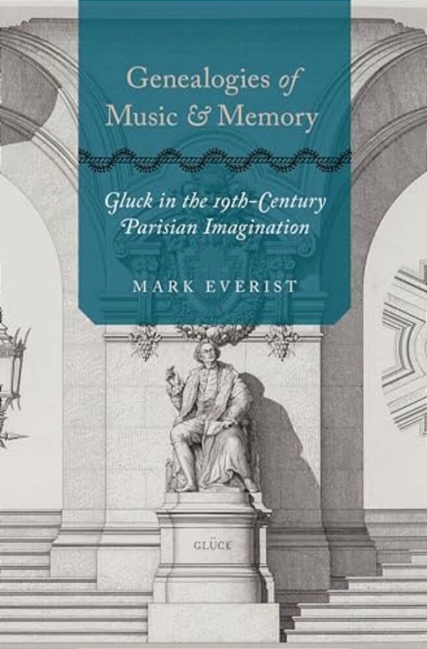 Genealogies Of Music And Memory: Gluck In The 19Th-Century Parisian Imagination-..