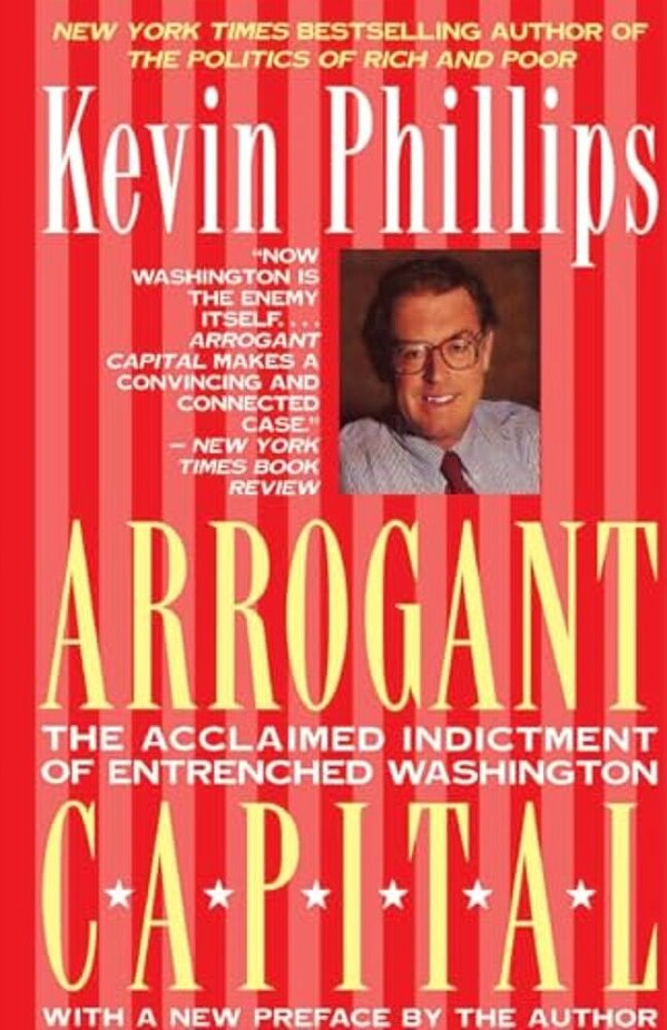 Arrogant Capital: Washington, Wall Street, And The Frustration Of American Politics-..