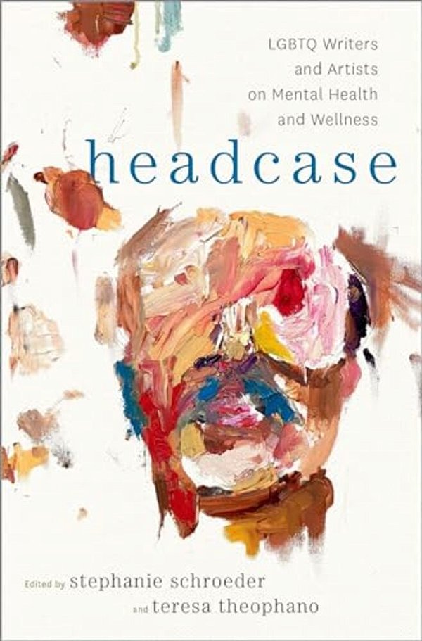 Headcase: Lgbtq Writers & Artists On Mental Health And Wellness-..