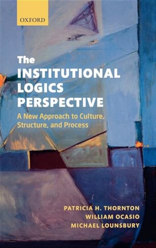 The Institutional Logics Perspective: A New Approach To Culture, Structure And Process-..