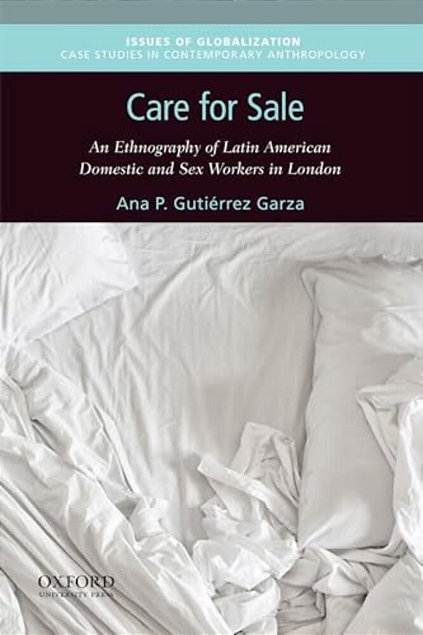 Care For Sale: An Ethnography Of Latin American Domestic And Sex Workers In London-..