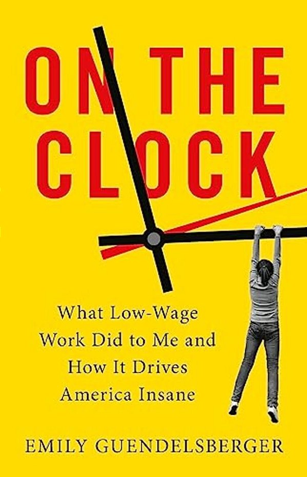 On The Clock: What Low-Wage Work Did To Me And How It Drives America Insane-..