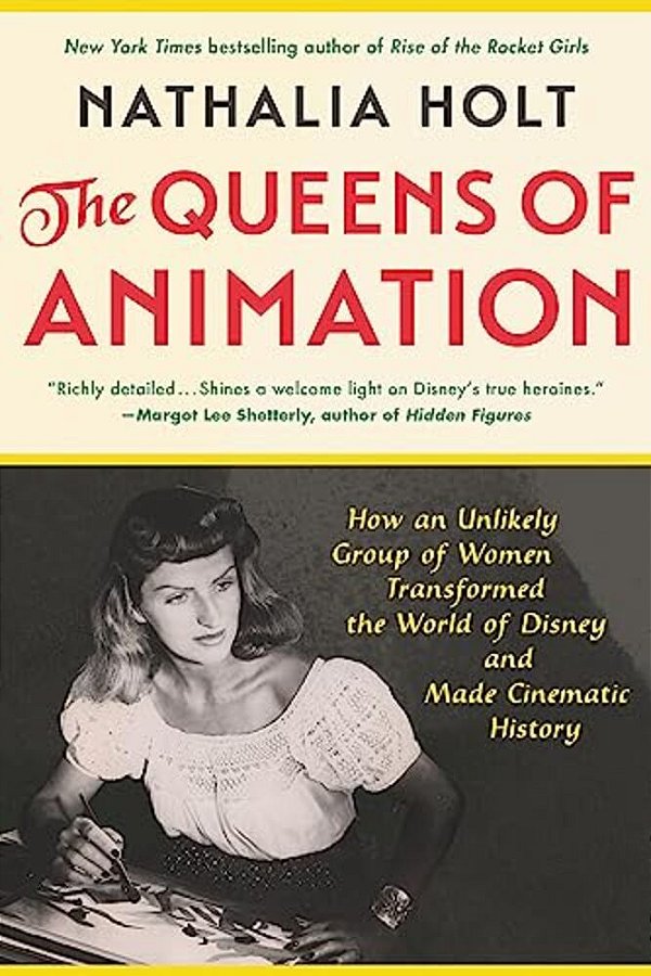 The Queens Of Animation: The Untold Story Of The Women Who Transformed The World Of Disney And Made Cinematic History-..
