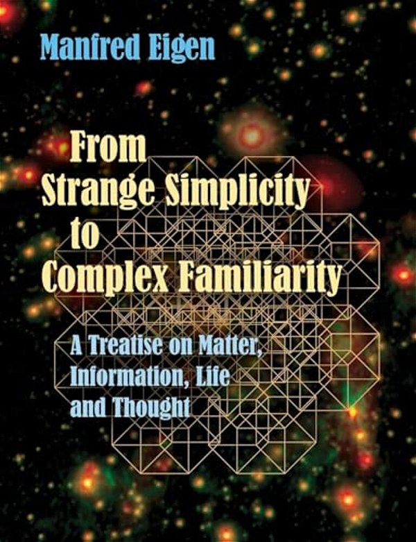 From Strange Simplicity To Complex Familiarity: A Treatise On Matter, Information, Life And Thought-..