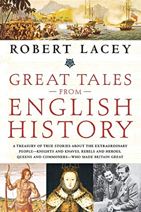 Great Tales From English History: A Treasury Of True Stories About The Extraordinary People--knights And Knaves, Rebels And Heroes, Queens And Commone-..