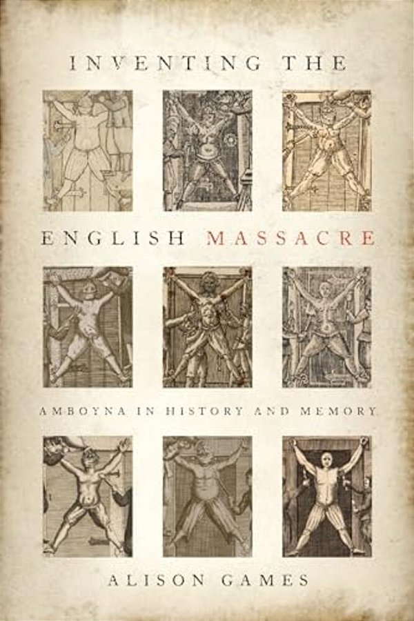 Inventing The English Massacre: Amboyna In History And Memory-..