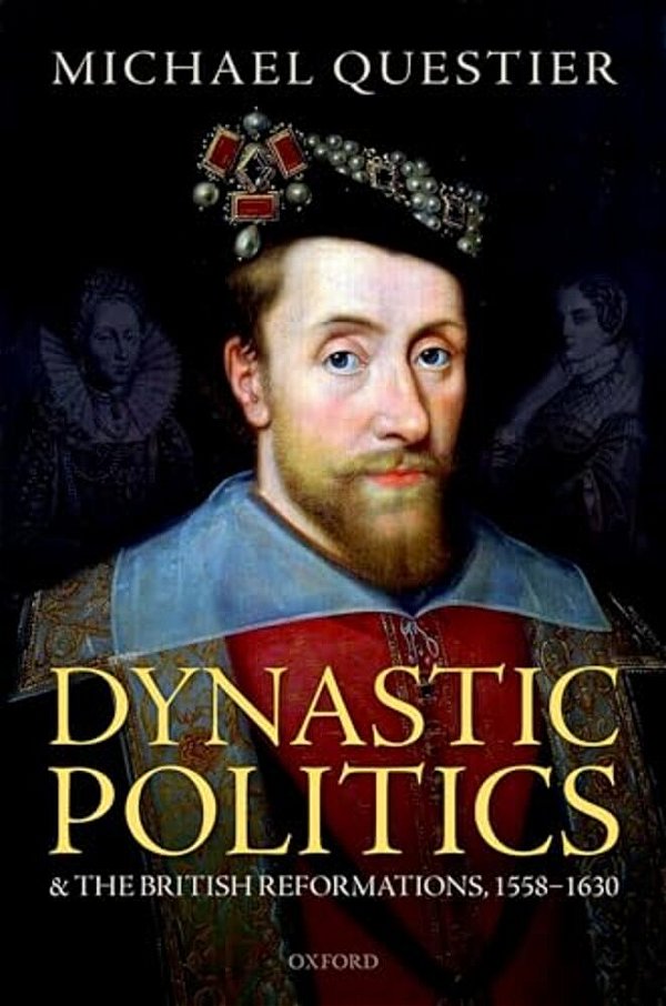 Dynastic Politics And The British Reformations, 1558-1630-..