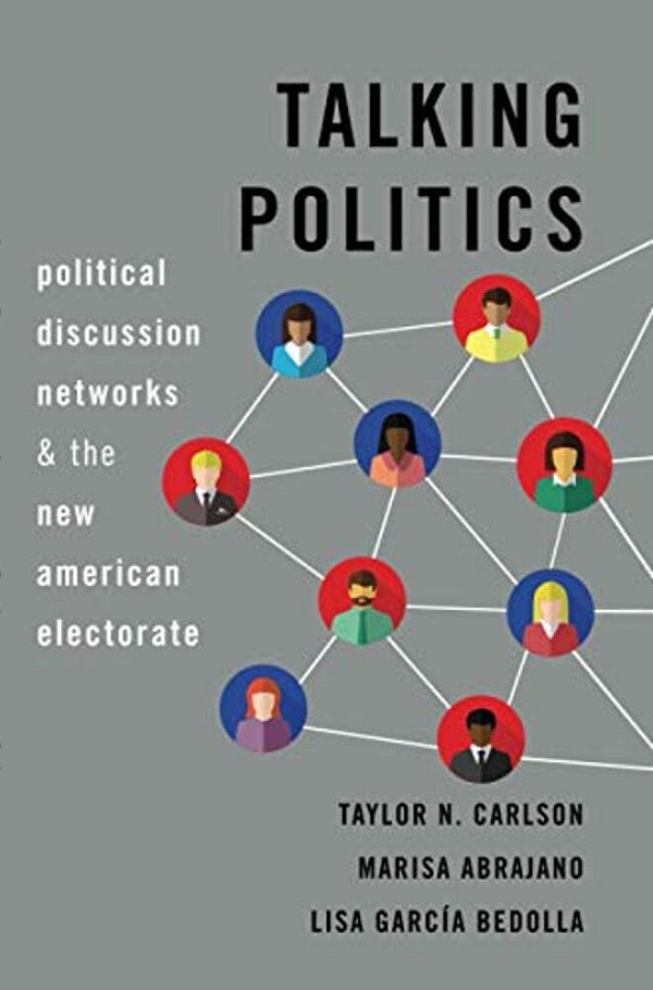 Talking Politics: Political Discussion Networks And The New American Electorate-..