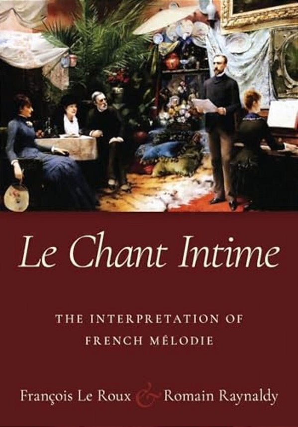 Le Chant Intime: The Interpretation Of French Mélodie-..