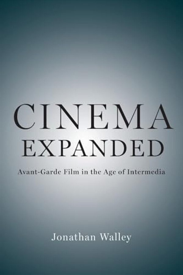 Cinema Expanded: Avant-Garde Film In The Age Of Intermedia-..
