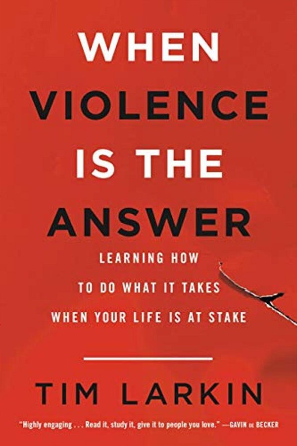 When Violence Is The Answer: Learning How To Do What It Takes When Your Life Is At Stake-..