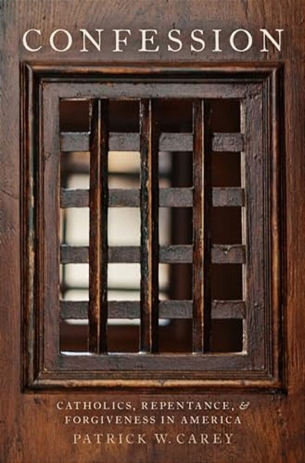 Confession: Catholics, Repentance, And Forgiveness In America-..
