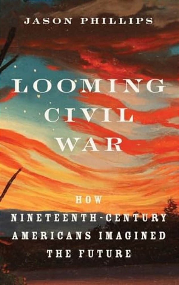 Looming Civil War: How Nineteenth-Century Americans Imagined The Future-..