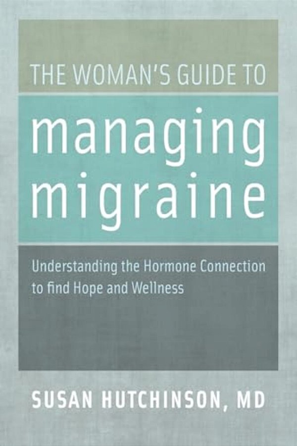 The Woman's Guide To Managing Migraine: Understanding The Hormone Connection To Find Hope And Wellness-..