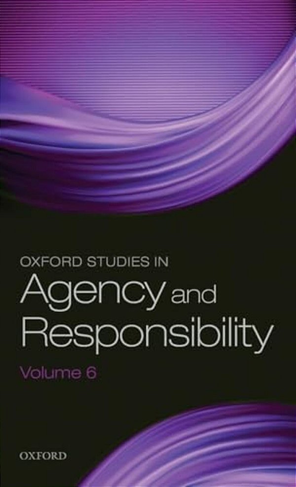 Oxford Studies In Agency And Responsibility Volume 6-..