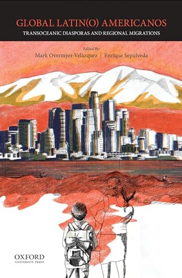 Global Latin(o) Americanos: Transoceanic Diasporas And Regional Migrations-..