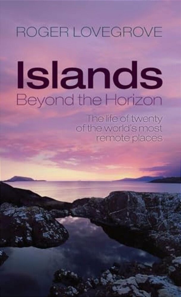 Islands Beyond The Horizon: The Life Of Twenty Of The World's Most Remote Places-..