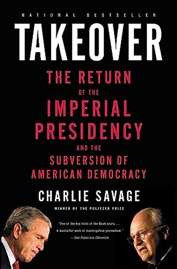 Takeover: The Return Of The Imperial Presidency And The Subversion Of American Democracy-..