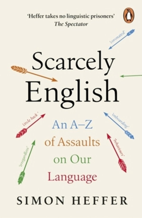 Scarcely English: An A To Z Of Assaults On Our Language-..