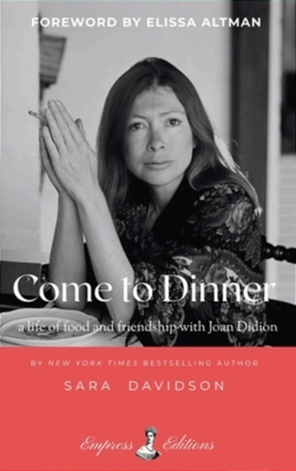 Come To Dinner: Fifty Years Of Food And Friendship With Joan Didion-..