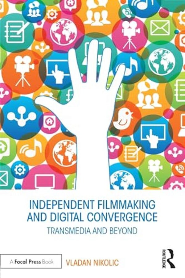 Independent Filmmaking And Digital Convergence: Transmedia And Beyond-..