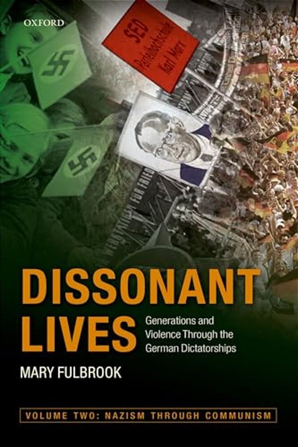 Dissonant Lives: Generations And Violence Through The German Dictatorships, Vol. 2: Nazism Through Communism-..