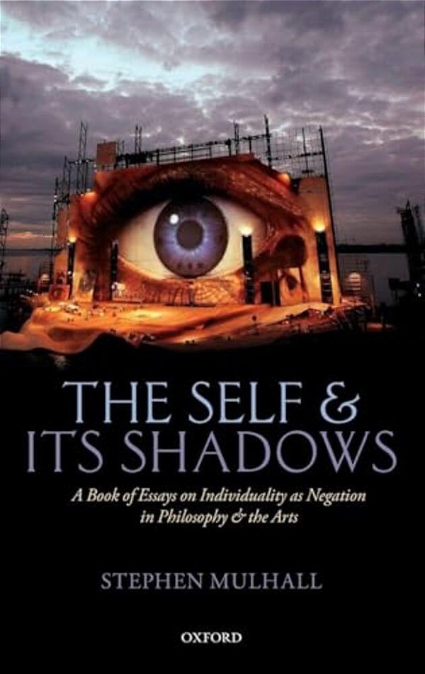 Self And Its Shadows: A Book Of Essays On Individuality As Negation In Philosophy And The Arts-..