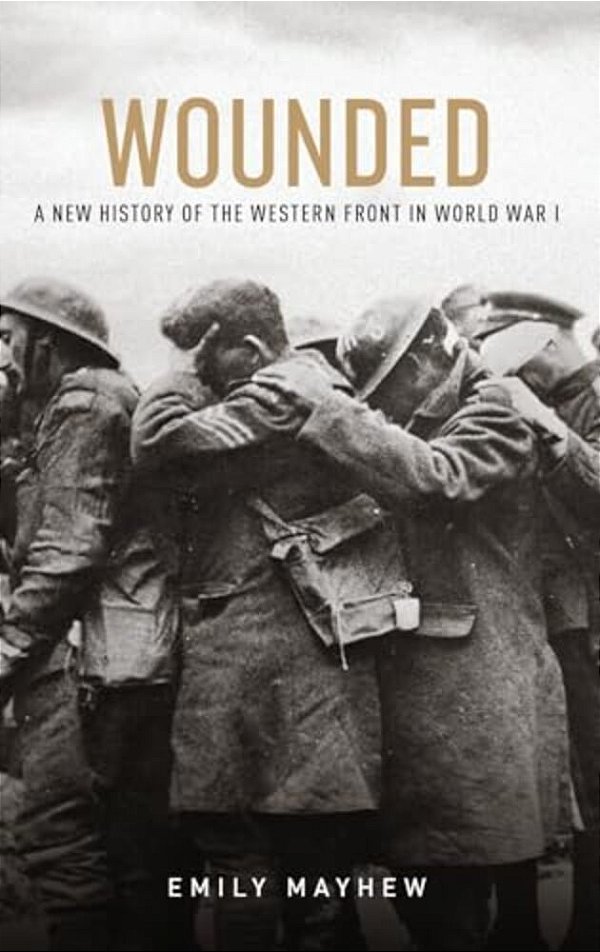 Wounded: A New History Of The Western Front In World War I-..