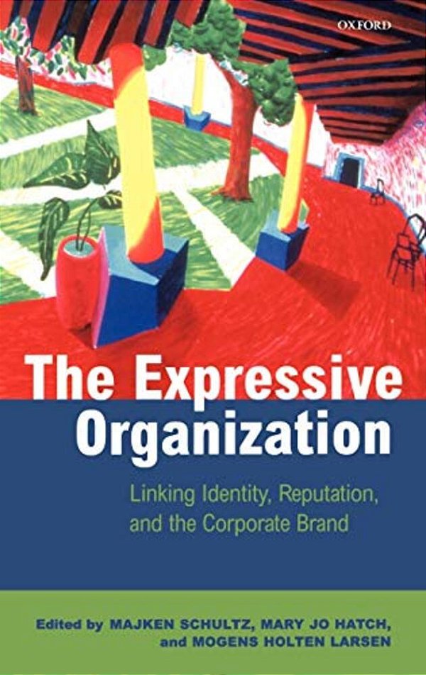 The Expressive Organization - Linking Identity, Reputation And The Corporate Brand-..