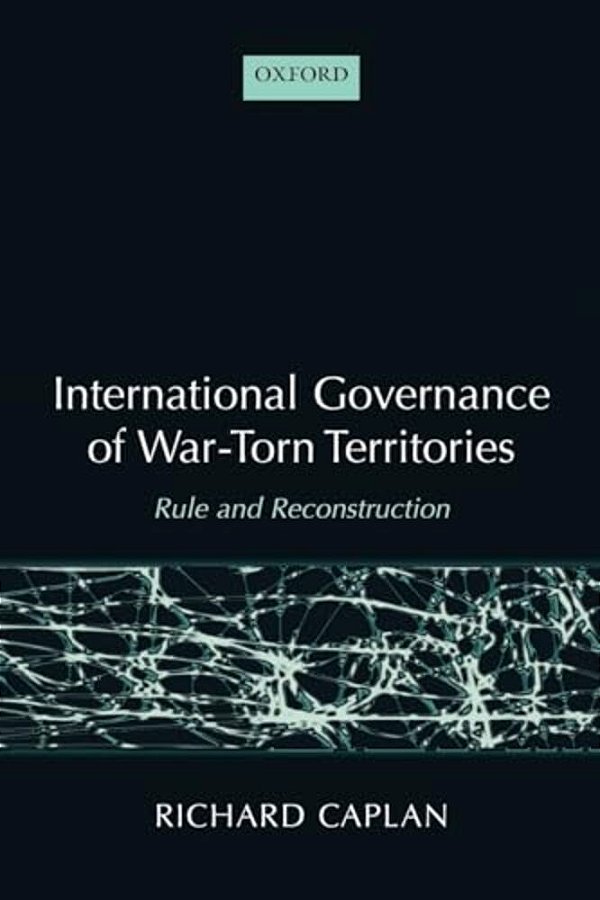 International Governance Of War-Torn Territories: Rule And Reconstruction-..
