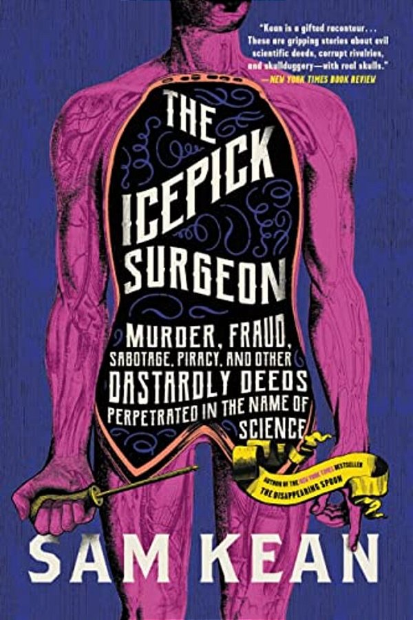 The Icepick Surgeon: Murder, Fraud, Sabotage, Piracy, And Other Dastardly Deeds Perpetrated In The Name Of Science-..