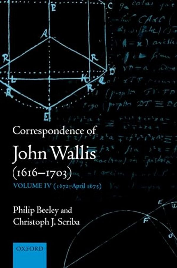 Correspondence Of John Wallis (1616-1703): Volume IV (1672-April 1675)-..