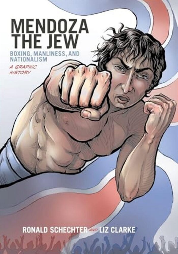 Mendoza The Jew: Boxing, Manliness, And Nationalism, A Graphic History-..