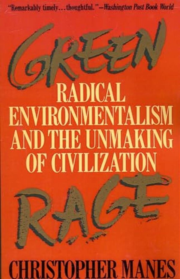 Green Rage: Radical Environmentalism And The Unmaking Of Civilization-..