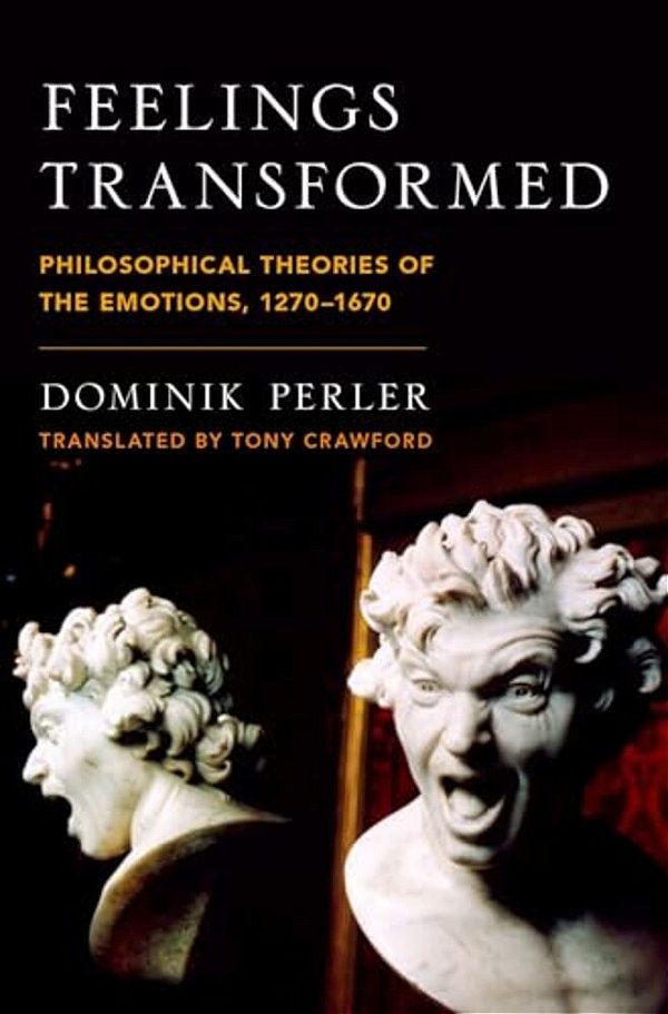 Feelings Transformed: Philosophical Theories Of The Emotions, 1270-1670-..