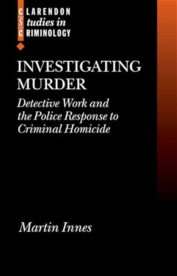 Investigating Murder: Detective Work And The Police Response To Criminal Homicide-..