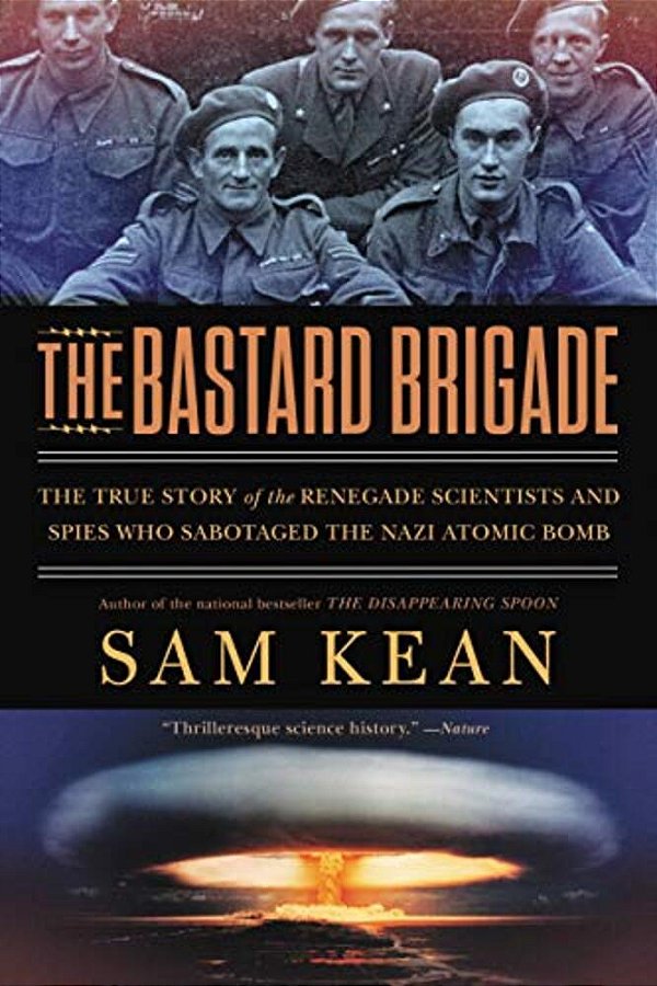 The Bastard Brigade: The True Story Of The Renegade Scientists And Spies Who Sabotaged The Nazi Atomic Bomb-..