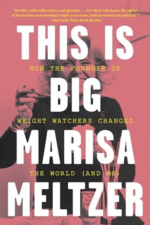 This Is Big: How The Founder Of Weight Watchers Changed The World -- And Me-..