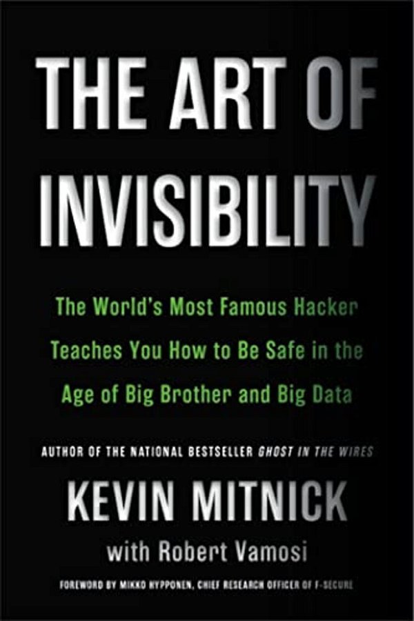 The Art Of Invisibility: The World's Most Famous Hacker Teaches You How To Be Safe In The Age Of Big Brother And Big Data-..