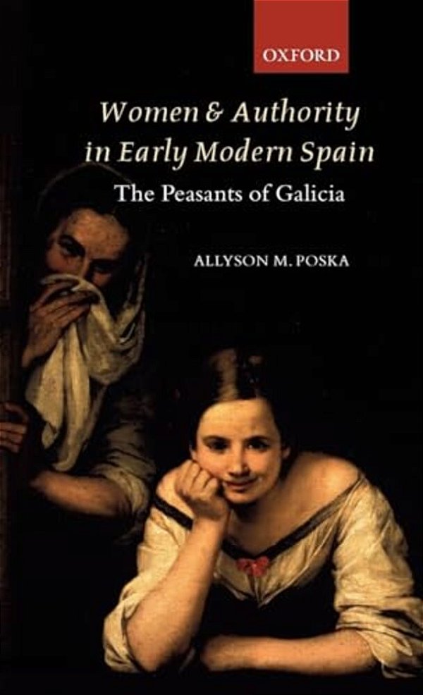 Women And Authority In Early Modern Spain: The Peasants Of Galicia-..
