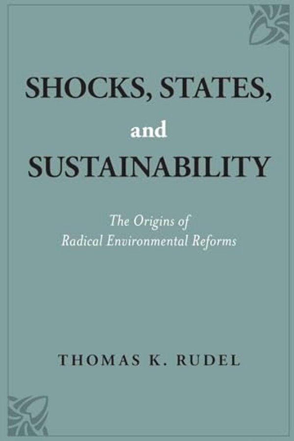 Shocks, States, And Sustainability: The Origins Of Radical Environmental Reforms-..