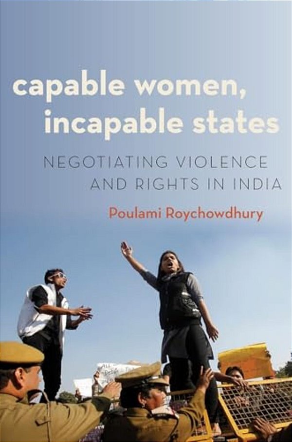 Capable Women, Incapable States: Negotiating Violence And Rights In India-..