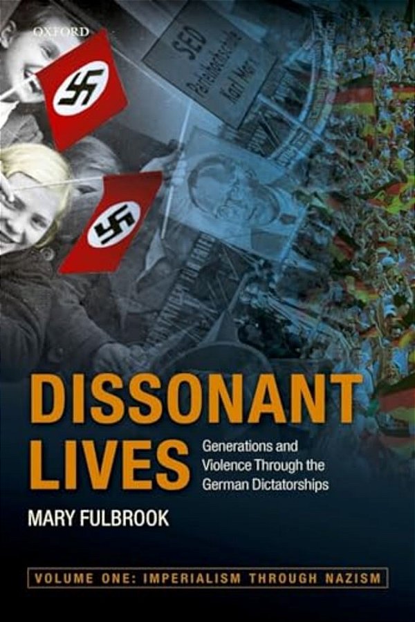 Dissonant Lives: Generations And Violence Through The German Dictatorships, Vol. 1: Imperialism Through Nazism-..