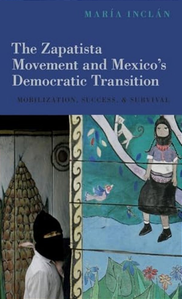 Zapatista Movement And Mexico's Democratic Transition: Mobilization, Success, And Survival-..