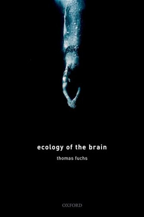 Ecology Of The Brain: The Phenomenology And Biology Of The Embodied Mind-..