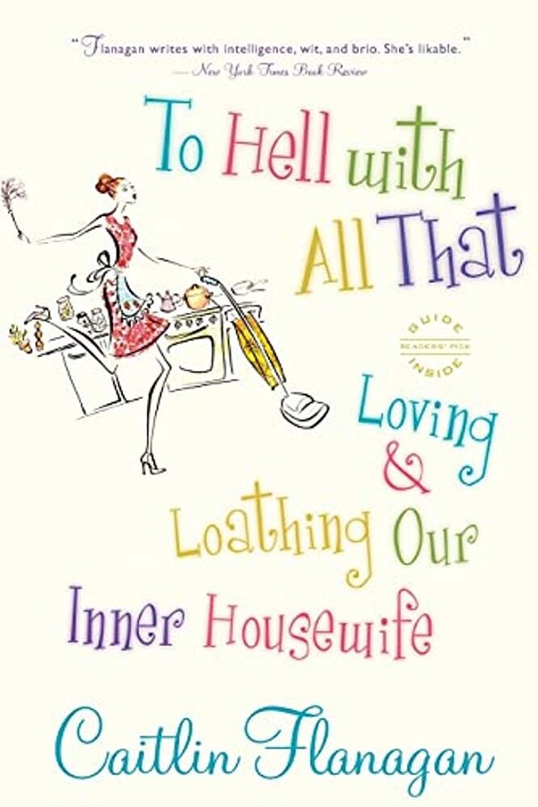 To Hell With All That: Loving And Loathing Our Inner Housewife-..