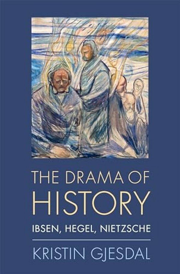 Drama Of History: Ibsen, Hegel, Nietzsche-..