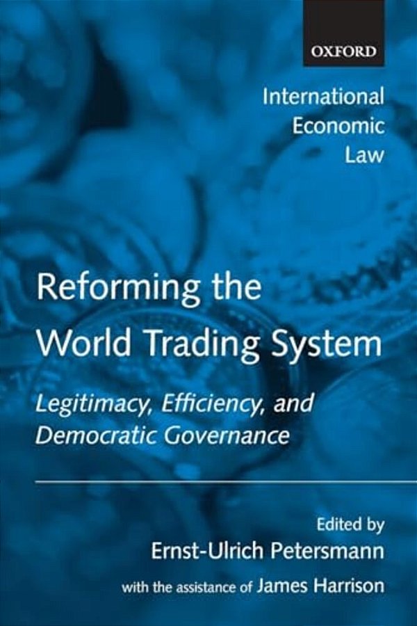 Reforming The World Trading System: Legitimacy, Efficiency, And Democratic Governance-..