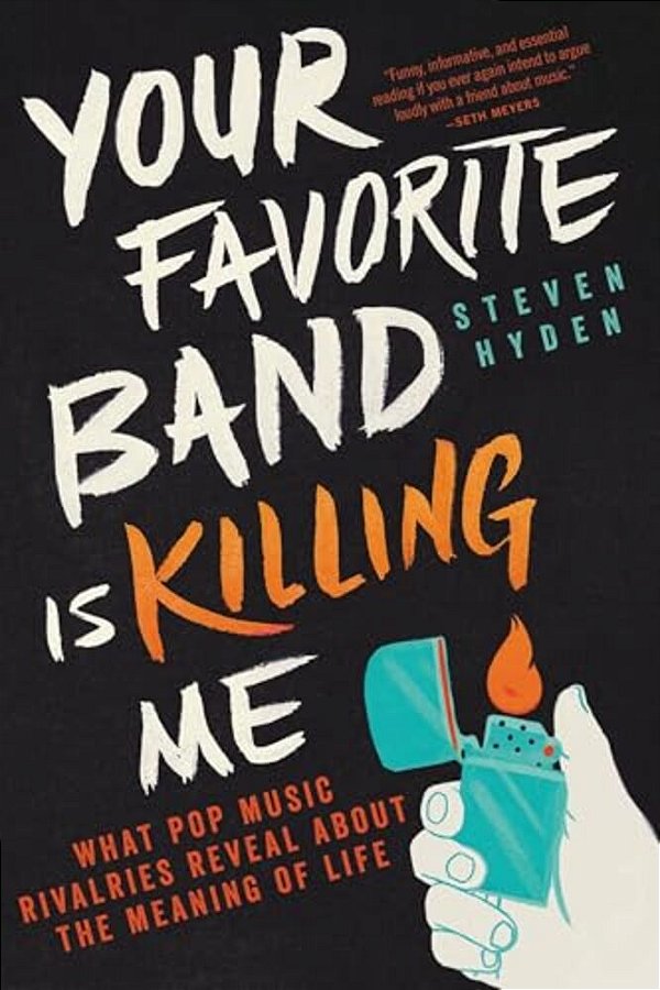 Your Favorite Band Is Killing Me: What Pop Music Rivalries Reveal About The Meaning Of Life-..